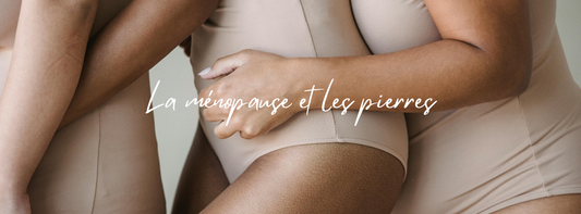 Traverser la ménopause en douceur grâce aux pierres naturelles